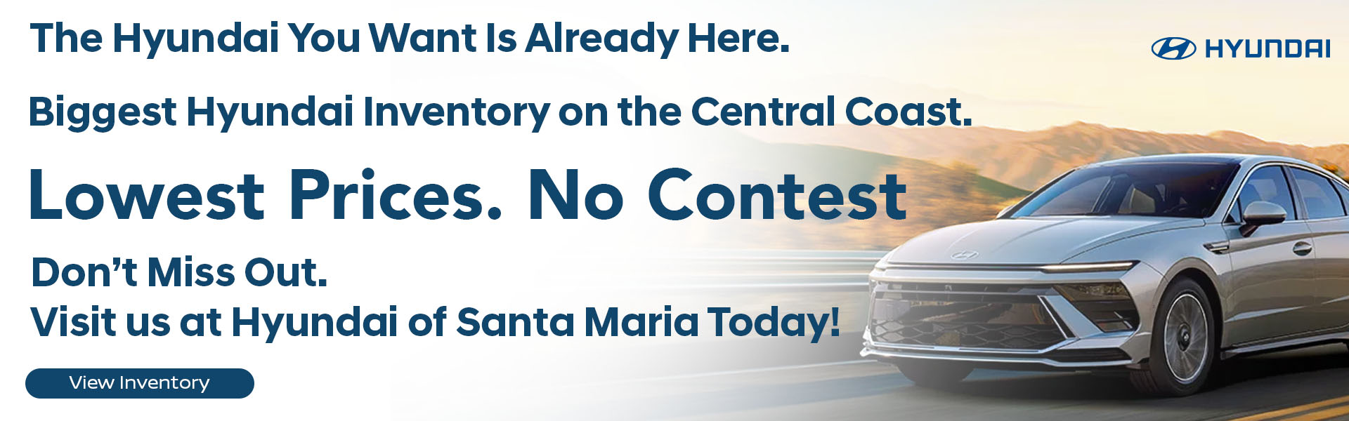 The Hyundai You Want Is Already Here. Biggest Hyundai Inventory on the Central Coast. Lowest Prices. No Contest. Don’t Miss Out. Visit us at Hyundai of Santa Maria Today!