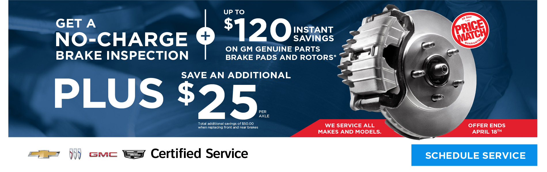 Get a No-Charge Brake Inspection and up to $120 instant savings on GM Genuine Parts Brake Pads and Rotors, or up to $60 instant savings on ACDelco Brake Pads and Rotors. Plus save an additional $25 per axle for a total savings of $50 when replacing front and rear brakes.