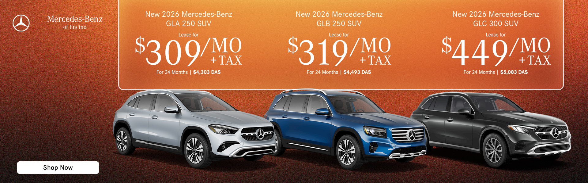 New 2026 Mercedes-Benz GLA 250 SUV Lease for $309 /month + Tax, 24 Months $4,303 due at signing New 2026 Mercedes-Benz GLB 250 SUV Lease for $319 /month + Tax, 24 Months $4,493 due at signing New 2026 Mercedes-Benz GLC 300 SUV Lease for $449 /month + Tax, 24 Months $5,083 due at signing