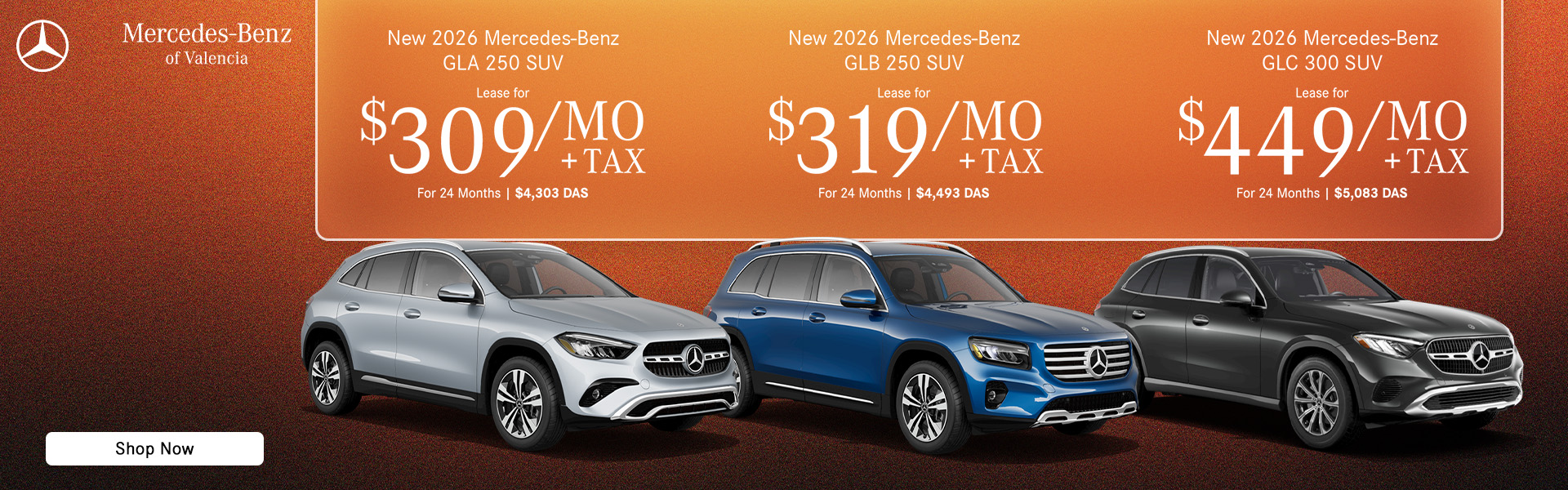 New 2026 Mercedes-Benz GLA 250 SUV Lease for $309 /month + Tax, 24 Months $4,303 due at signing New 2026 Mercedes-Benz GLB 250 SUV Lease for $319 /month + Tax, 24 Months $4,493 due at signing New 2026 Mercedes-Benz GLC 300 SUV Lease for $449 /month + Tax, 24 Months $5,083 due at signing