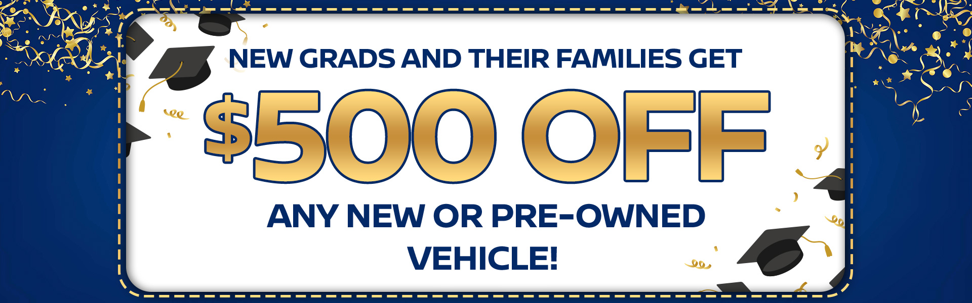 NEW GRADS GET $500 OFF