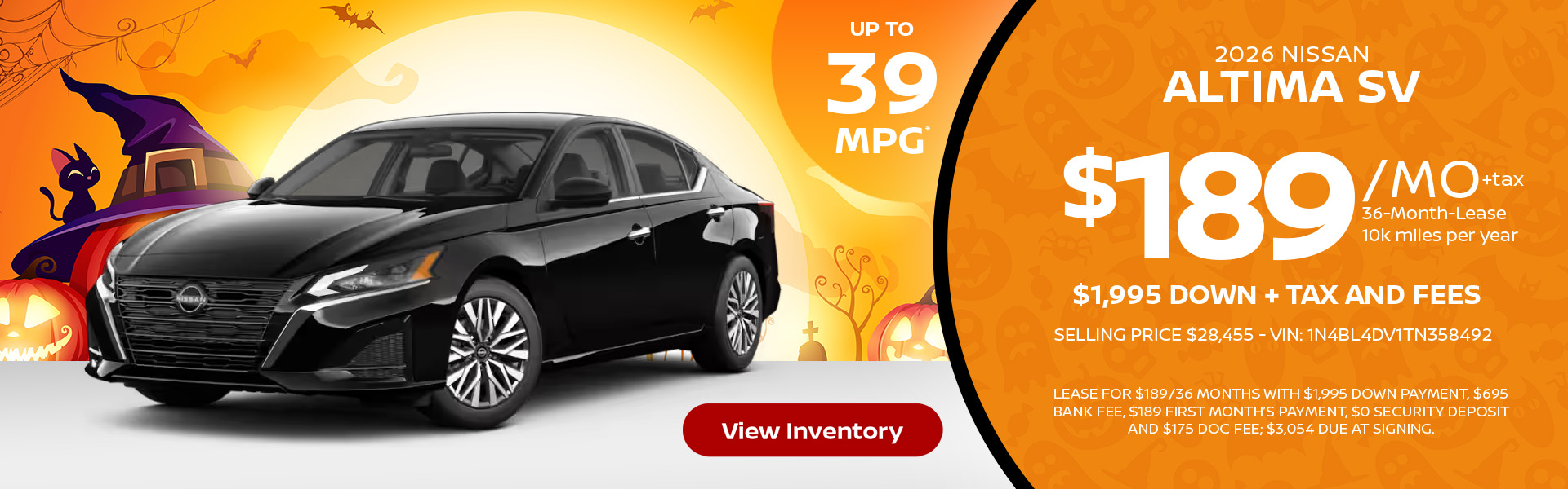 2026 Nissan Altima SV Up to 39 MPG* Lease for $189 per month 36 months 10k miles per year $1,995 down + tax and fees Selling Price $28,455 - VIN: 1N4BL4DV1TN358492 Lease For $189/36 months with $1,995 down payment, $695 bank fee, $189 first month’s payment, $0 security deposit and $175 doc fee; $3,054 due at signing.