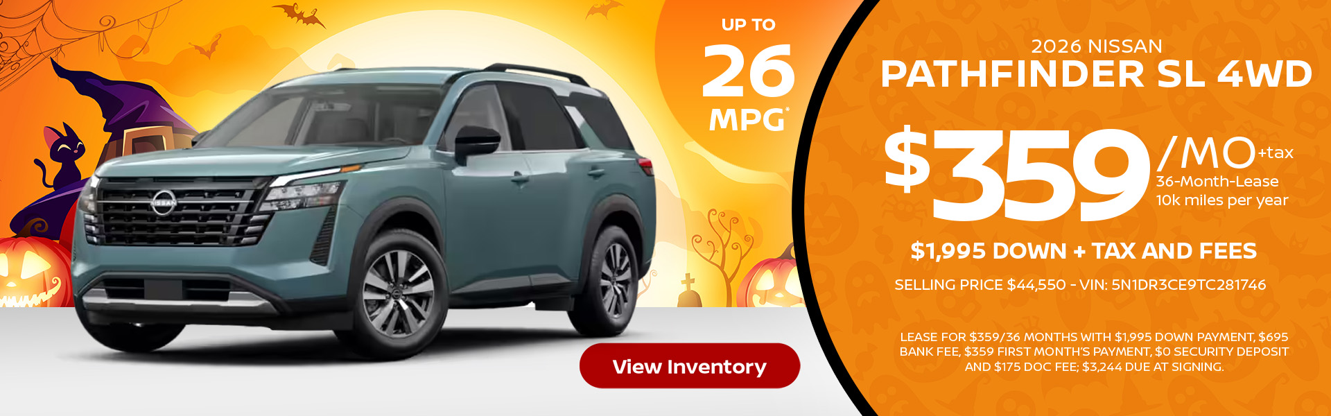 2026 Nissan Pathfinder SL 4WD up to 26 MPG* Lease for $359 per month for 36 months 10k miles per year $1,995 down + tax and fees Selling price $44,550 - VIN: 5N1DR3CE9TC281746 Lease For $359/36 months with $1,995 down payment, $695 bank fee, $359 first month’s payment, $0 security deposit and $175 doc fee; $3,244 due at signing.