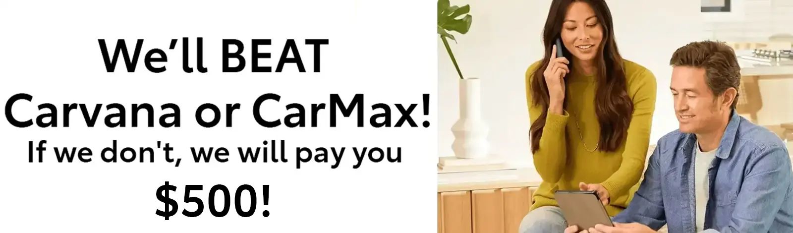 We'll BEAT Carvana or CarMax! If we don't, we will pay you $500!