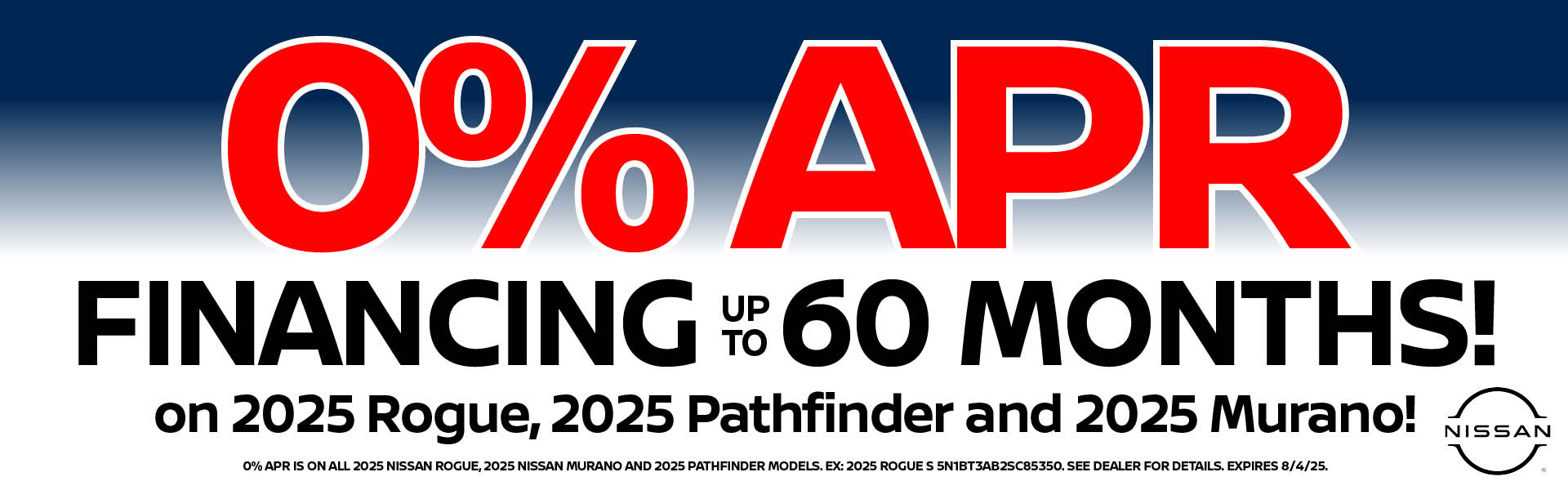 0% APR Financing up to 60 months on 2025 Rogue, 2025 Pathfinder and 2025 Murano!