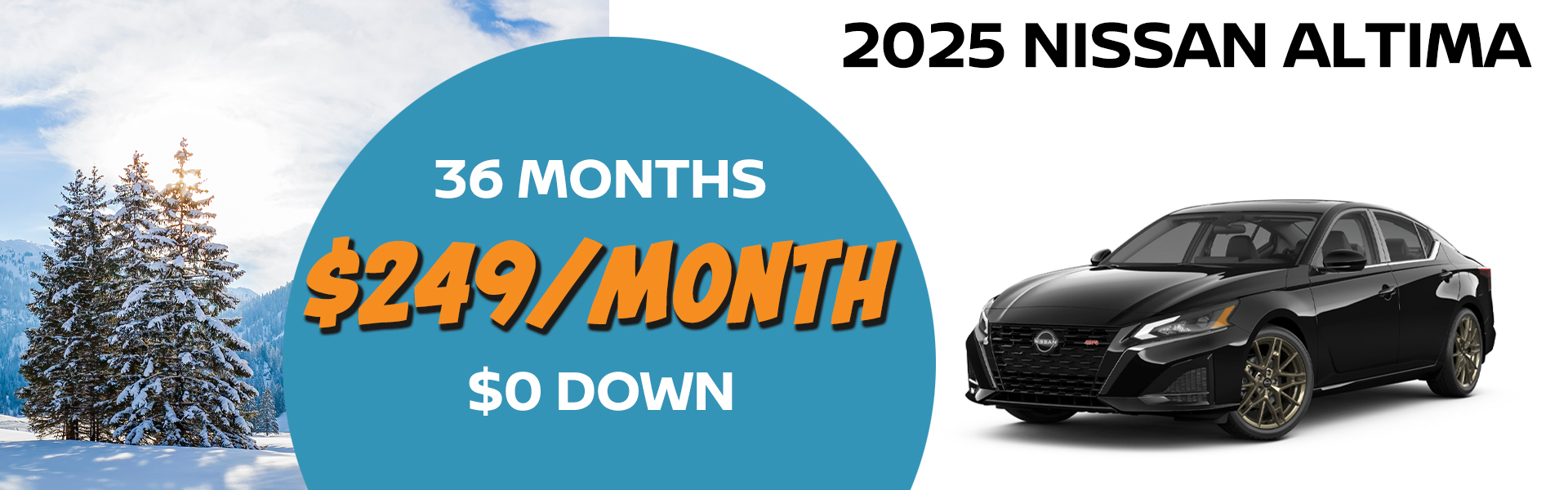 2025 Nissan Altima is available for just $249 per month with a $0 down payment. VIN 1N4BL4DV8SN419741 Model #13315 MSRP $30,080 Selling price $28,096. Lease for $249 per month for 36 months totaling $8,964. 5K miles/yr. $0 down payment. Price includes all costs to be paid by customer, except for licensing costs, taxes, registration, acquisition fees, and a $349 dealer doc fee, $0 security deposit. Includes all applicable rebates and incentives. Lessee must qualify for Tier 1 approval with NMAC. Images are for illustration purposes only. Not responsible for typographical errors. Subject to residency restrictions. Expires 12/31/2025.