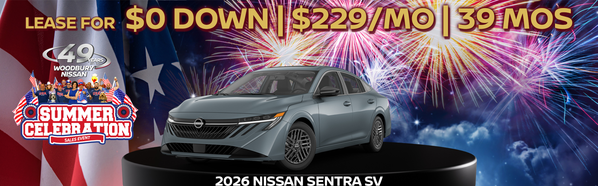 2026 Nissan Sentra $229/mo. with $0 down! VIN 3N1AB9CV2TY261976 Model #12116 MSRP $25,275. Selling price $24,083. Lease for $229 per month for 39 months totaling $8,931. $0 down payment. Offer excludes government taxes, DMV fees, Woodbury Nissan’s $349 documentation fee and lender’s $995 acquisition fee. 5K miles/yr. Mileage can be upgraded, contact dealer and we can adjust accordingly up to 30k miles a year. Includes all applicable rebates and $500 college grad/military incentives. For well-qualified lessees. Images are for illustration purposes only. Not responsible for typographical errors. Subject to residency restrictions. Expires 7/31/2026.