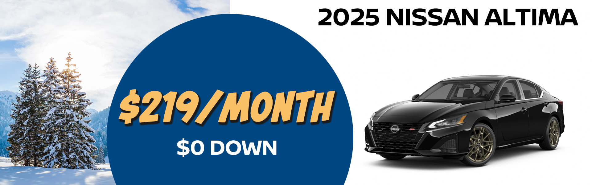 2025 Nissan Altima is available for just $219 per month with a $0 down payment. VIN 1N4BL4BV6SN315302 Model #13115 MSRP $28,750 Selling price $26,823. Lease for $219 per month for 39 months totaling $8,541. $0 down payment. Price includes all costs to be paid by customer, except for licensing costs, taxes, registration, acquisition fees, and a $349 dealer doc fee, $0 security deposit. 5K miles/yr. Mileage can be upgraded, contact dealer and we can adjust accordingly up to 30k miles a year. Includes all applicable rebates, college grad and loyalty incentives. Lessee must qualify for Tier 1 approval. Images are for illustration purposes only. Not responsible for typographical errors. Subject to residency restrictions. Expires 1/31/2025.