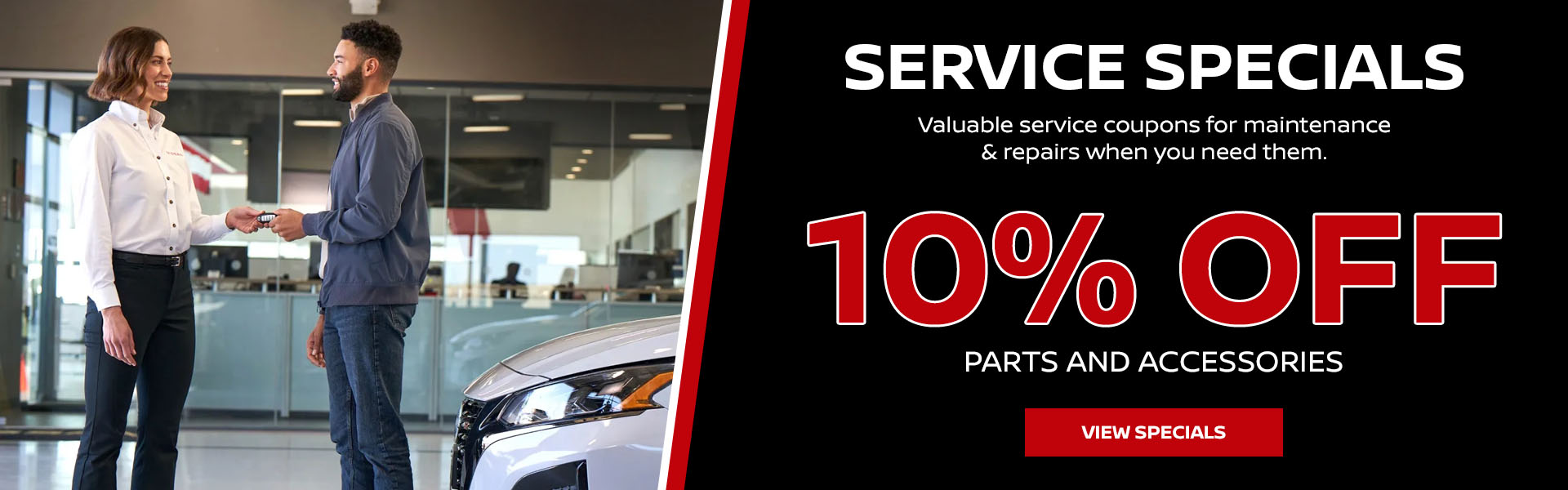 Service Specials Valuable service coupons for maintenance & repairs when you need them. 10% OFF Parts and accessories