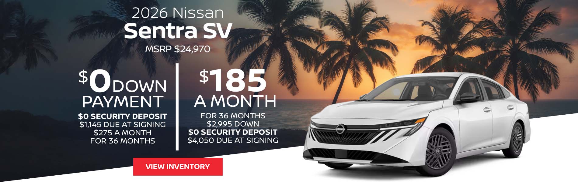 2026 Nissan Sentra SV Lease for $185 a month for 36 Months + taxes and fees* $2,995 Down - $0 security deposit, $4,050 Due At Signing $0 Down - $0 security deposit, $1,145 Due At Signing $275 a month for 36 Months + taxes and fees* MSRP $24,970