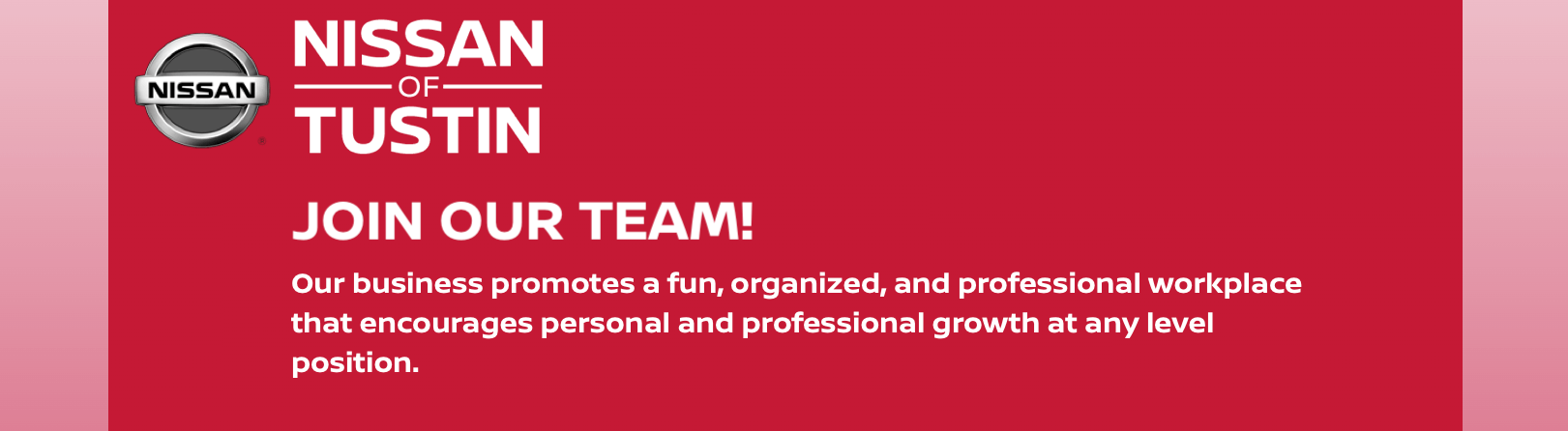 Join Our Team! Our business promotes a fun, orgnaized, and professional workplace that encourages personal and professional growth at any level postion