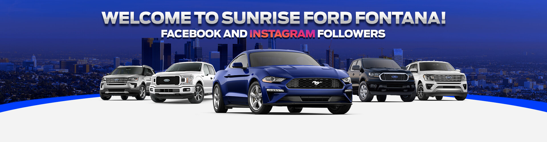 Welcome to Sunrise Ford Fontana Facebook and Instagram Followers
