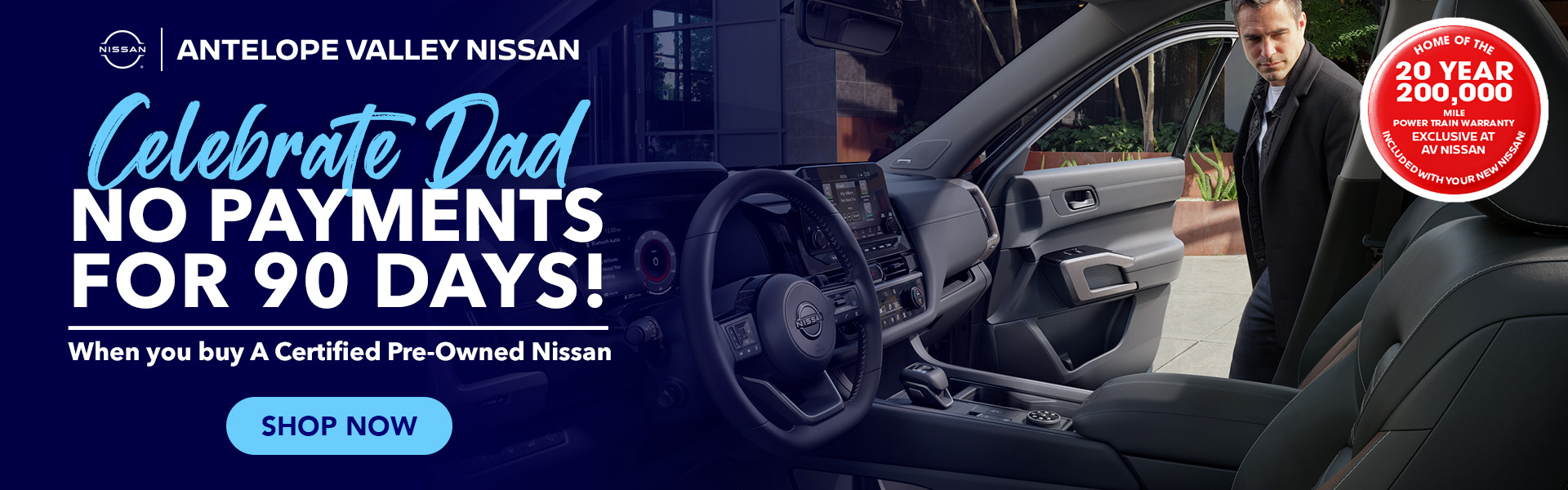 CELEBRATE DAD NO PAYMENTS FOR 90 DAYS When you BUY A CERTIFIED PRE OWNED NISSAN