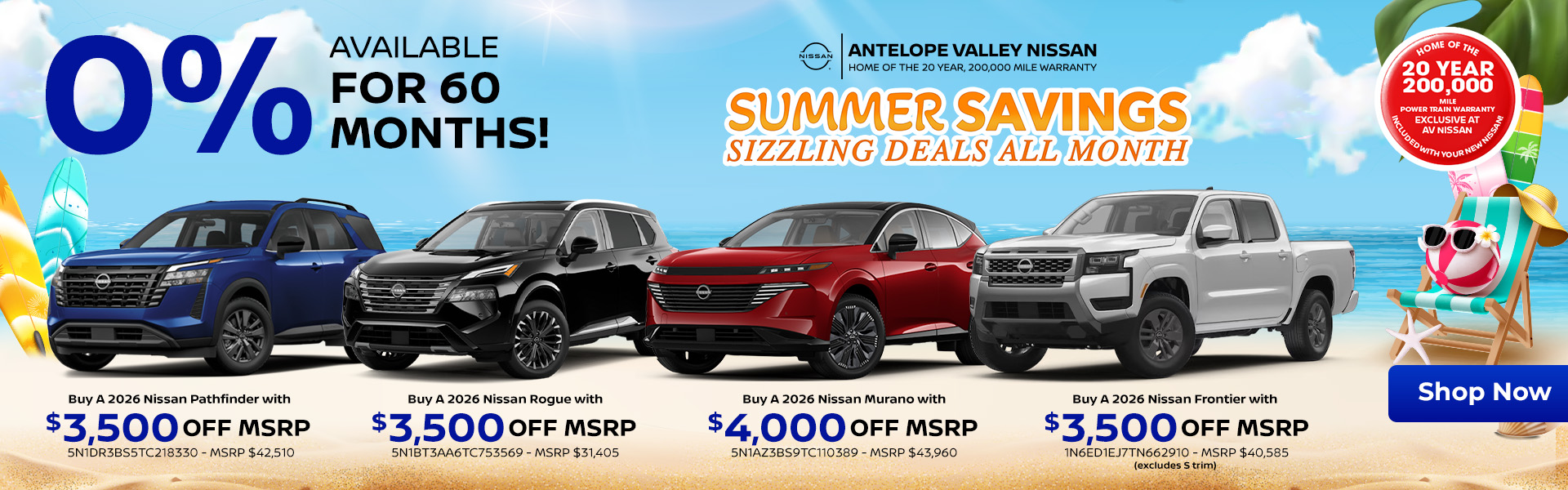 Available 0% for 60 months. 2026 Nissan Pathfinder – Buy with $3,500 off MSRP 5N1DR3BS5TC218330 - MSRP $42,510 2026 Nissan Rogue - Buy with $3,500 off MSRP 5N1BT3AA6TC753569 - MSRP $31,405 2026 Nissan Murano - Buy with $4,000 off MSRP 5N1AZ3BS9TC110389 - MSRP $43,960 2026 Nissan Frontier - Buy with $3,500 off MSRP (excludes S trim) 1N6ED1EJ7TN662910 - MSRP $40,585