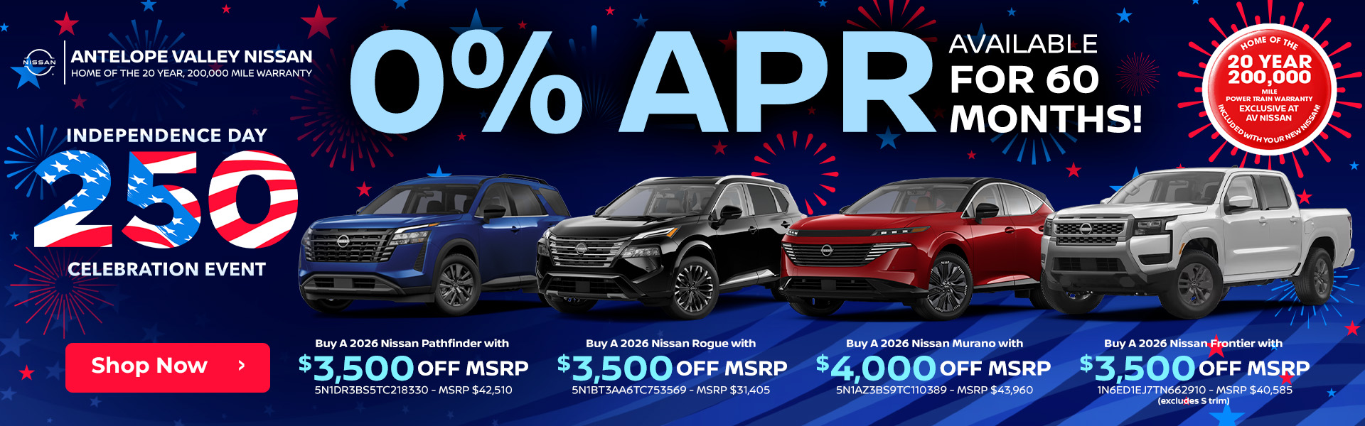 Available 0% for 60 months. 2026 Nissan Pathfinder – Buy with $3,500 off MSRP 5N1DR3BS5TC218330 - MSRP $42,510 2026 Nissan Rogue - Buy with $3,500 off MSRP 5N1BT3AA6TC753569 - MSRP $31,405 2026 Nissan Murano - Buy with $4,000 off MSRP 5N1AZ3BS9TC110389 - MSRP $43,960 2026 Nissan Frontier - Buy with $3,500 off MSRP (excludes S trim) 1N6ED1EJ7TN662910 - MSRP $40,585