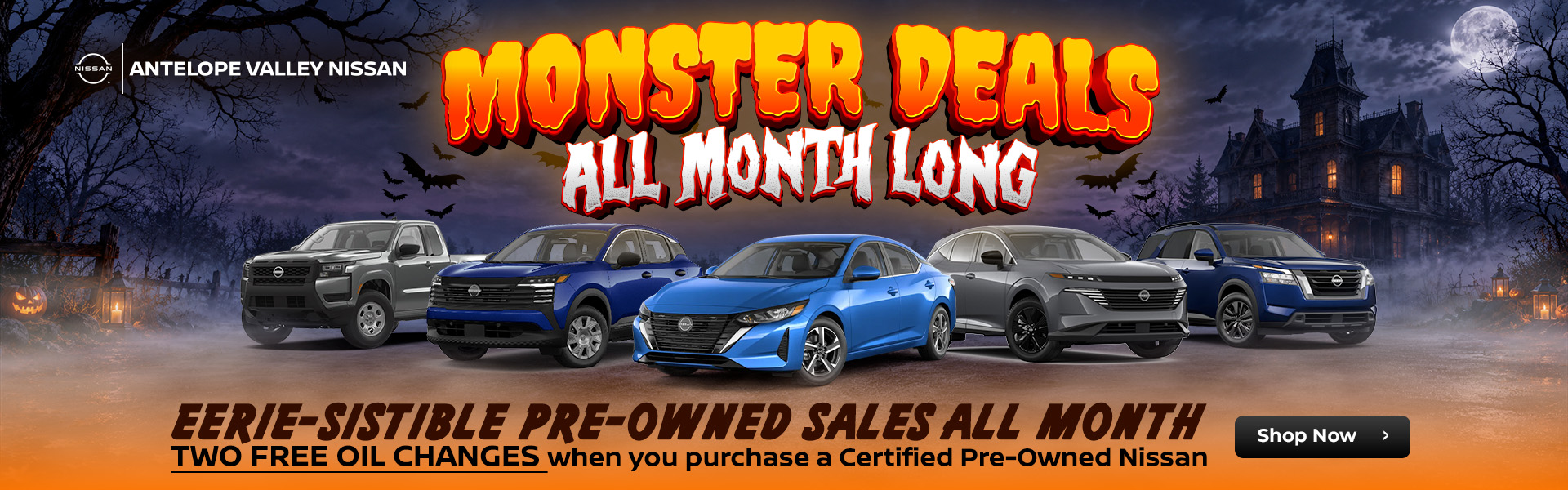 MONSTER DEALS ALL MONTH EERIE-SISTIBLE PRE-OWNED SALES ALL MONTH Two Free Oil Changes when you purchase a Certified Pre-Owned Nissan