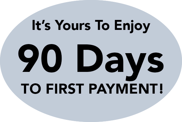 It's Yours to Enjoy 90 Days to First Payment