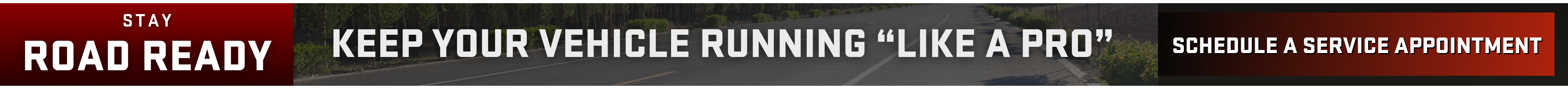 Stay Road Ready. Keep your vehicle running "like a pro". Schedule a service appointment.