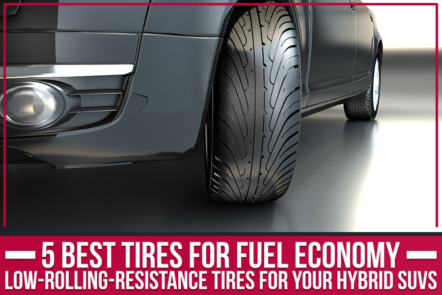 5 Best Tires For Fuel Economy: Low-Rolling-Resistance Tires For Your Hybrid SUVs