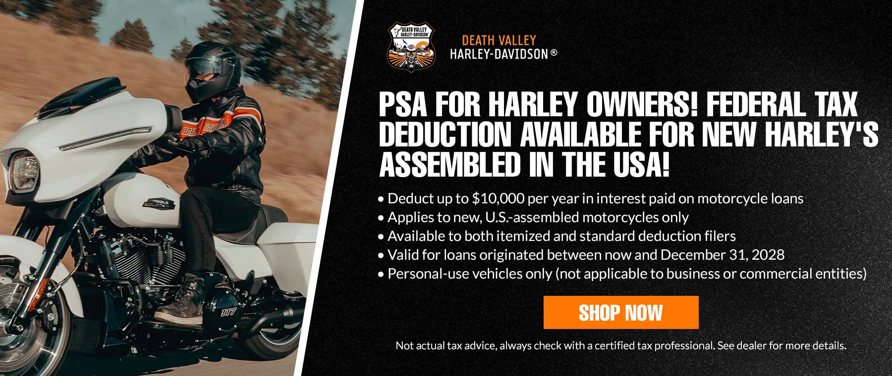 PSA for Harley Owners! Federal Tax deduction available for NEW Harley's assembled in the USA! Deduct up to $10,000 per year in interest paid on motorcycle loans Applies to new, U.S.-assembled motorcycles only Available to both itemized and standard deduction filers Valid for loans originated between now and December 31, 2028 Personal-use vehicles only (not applicable to business or commercial entities)