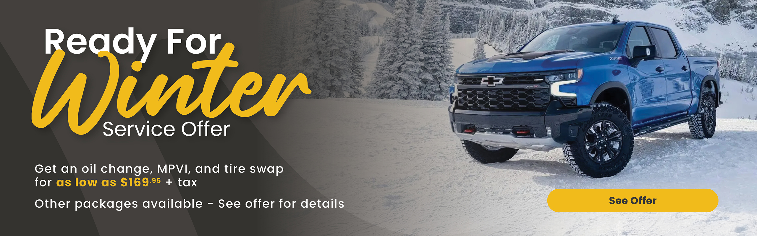 Ready for Winter Service Offer, Get an oil change, MPVI, and tire swap for as low as $169.95 + tax. Other Offers available. Contact dealership for other offers.