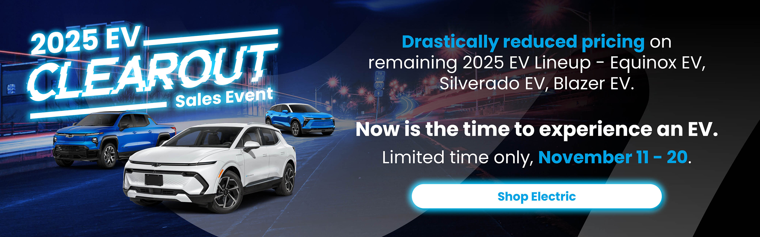 2025 EV Clearout Sales Event! Drastically reduced pricing on remaining 2025 EV Lineup - Equinox EV, Silverado EV, Blazer EV.
