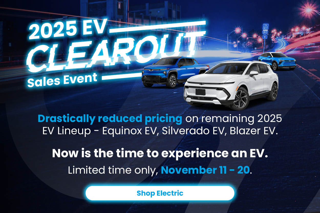 2025 EV Clearout Sales Event! Drastically reduced pricing on remaining 2025 EV Lineup - Equinox EV, Silverado EV, Blazer EV.