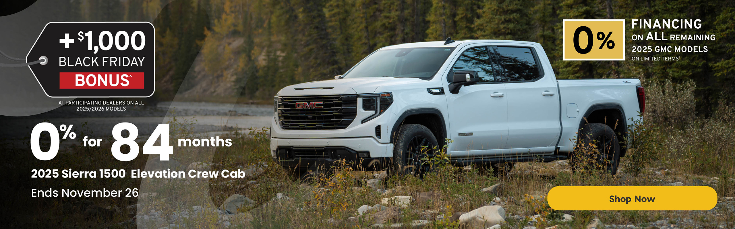 White 2025 GMC Sierra 1500 Elevation Crew Cab parked beside a rocky riverside surrounded by trees. Text overlay reads: “+$1,000 Black Friday Bonus at participating dealers on all 2025/2026 models. 0% for 84 months on the 2025 Sierra 1500 Elevation Crew Cab. Ends November 26.” A yellow button reads “Shop Now.”