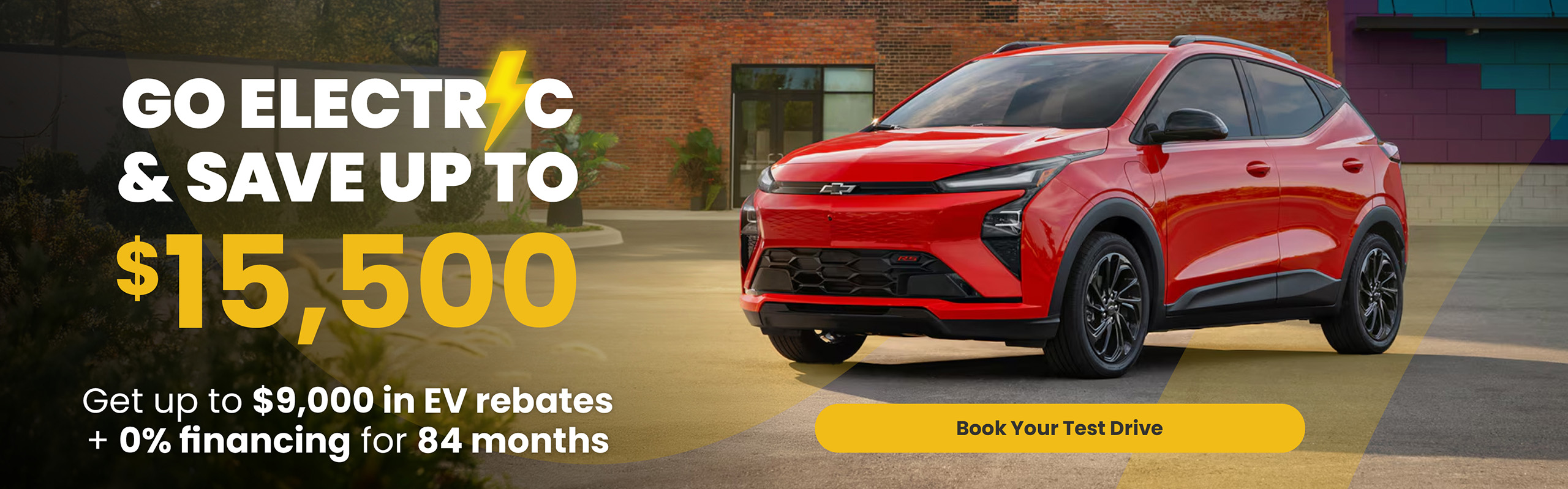 Go Electric & Save Up to $15,500 Get up to $9,000 in EV rebates + 0% financing for 84 months Plus, test drive the 2027 Bolt for your chance to win $2,000!