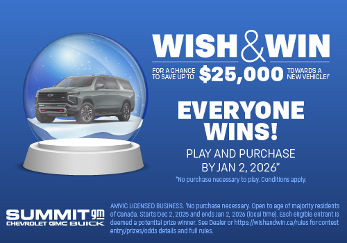 You can save up to $25,000 towards a new vehicle at Summit GM with the Wish and Win campaign!