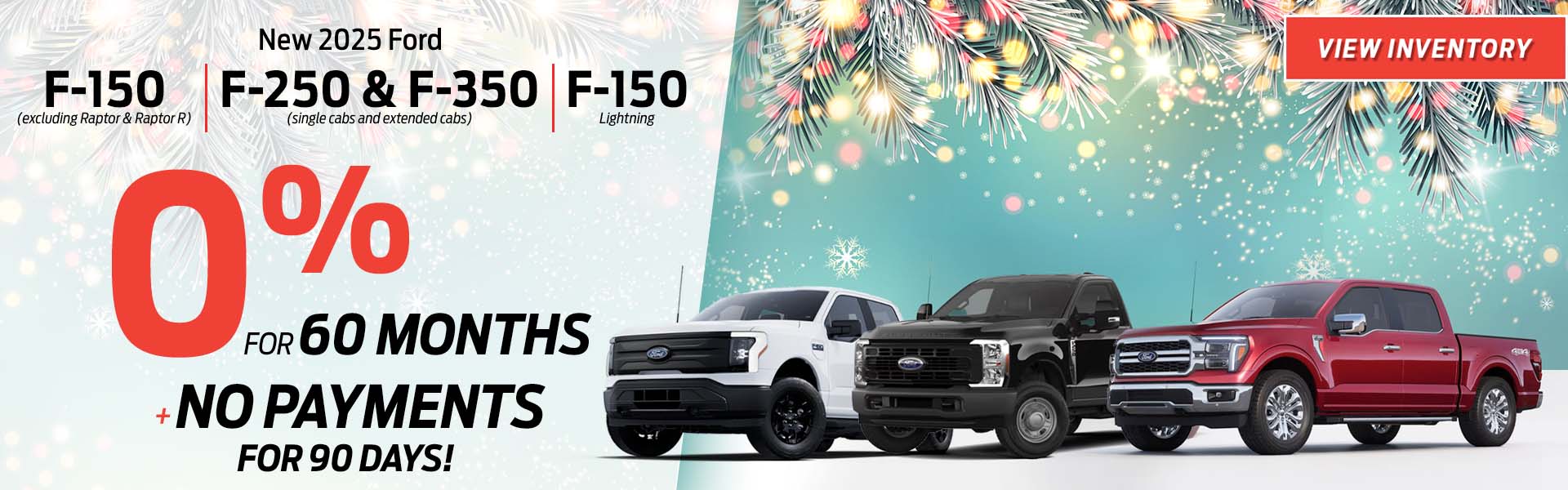APR Truck Offer New 2025 Ford F-150 (excluding Raptor & Raptor R) New 2025 F-250 & F-350 (single cabs and extended cabs) New 2025 F-150 Lightning 0% for 60 months Plus No payments for 90 days!