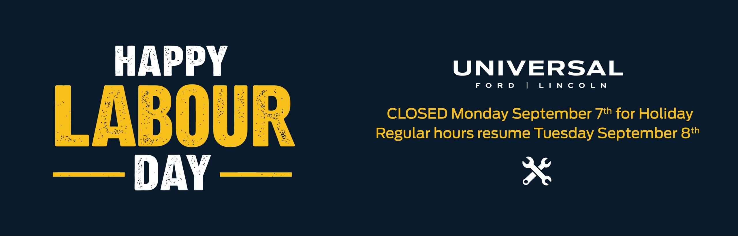 Universal Ford is closed on Labour Day, September 7. They reopen on Tuesday, September 8.
