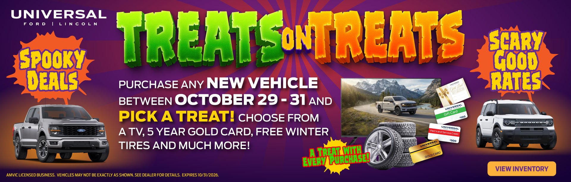 TREAT SONT REATS purchase anY NEW VEHICLE between OCTOBER 29 - 31 anD PICK A TREAT! CHOOSE FROM A TV, 5 YEAR GOLD CARD, FREE WINTER TIRES AND MUCH MORE!