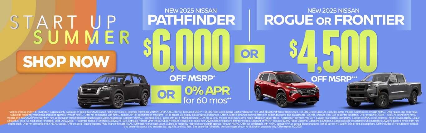 SAM - May - Rogue Frontier Pathfinder New 2025 Nissan Pathfinder OR New 2025 Nissan Rogue OR New 2025 Nissan Frontier *$6,000 off MSRP **OR 0% APR for 60 mo (Pathfinder) OR Up to $4,500 off MSRP*** (Rogue/Frontier)