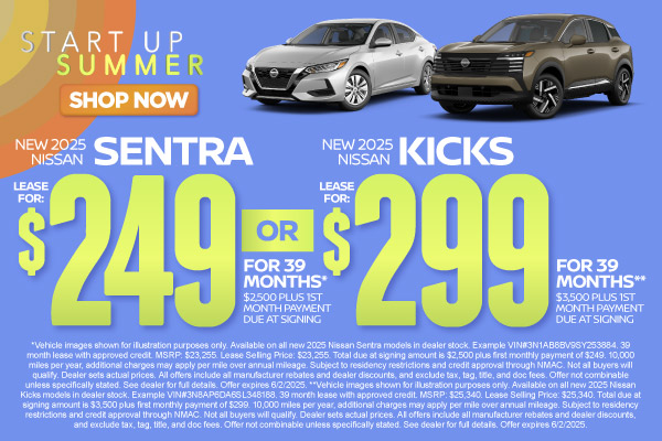 SAM - May Sentra or Kicks New 2025 Nissan Sentra OR New 2025 Nissan Kicks Lease For $249 for 39 months* $2,500 plus 1st Month Payment Due at Signing OR Lease for $299 for 39 months** $3,500 plus 1st Month Payment Due at Signing