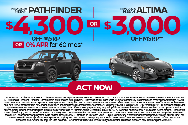 New 2025 Nissan Pathfinder OR New 2025 Nissan Altima "$4,300 off MSRP OR 0% APR for 60 mo* (Pathfinder) OR Up to $3,000 off MSRP** (Altima) "