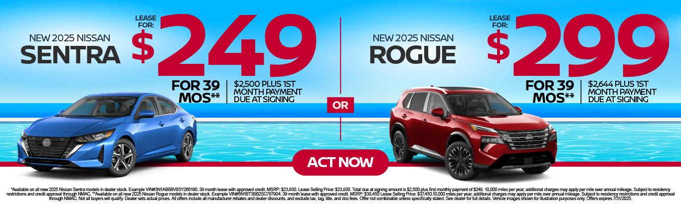 "New 2025 Nissan Sentra OR New 2025 Nissan Rogue" "Lease For $249 for 39 months* $2,500 plus 1st Month Payment Due at Signing OR Lease for $299 for 39 months** $2,644 plus 1st Month Payment Due at Signing"
