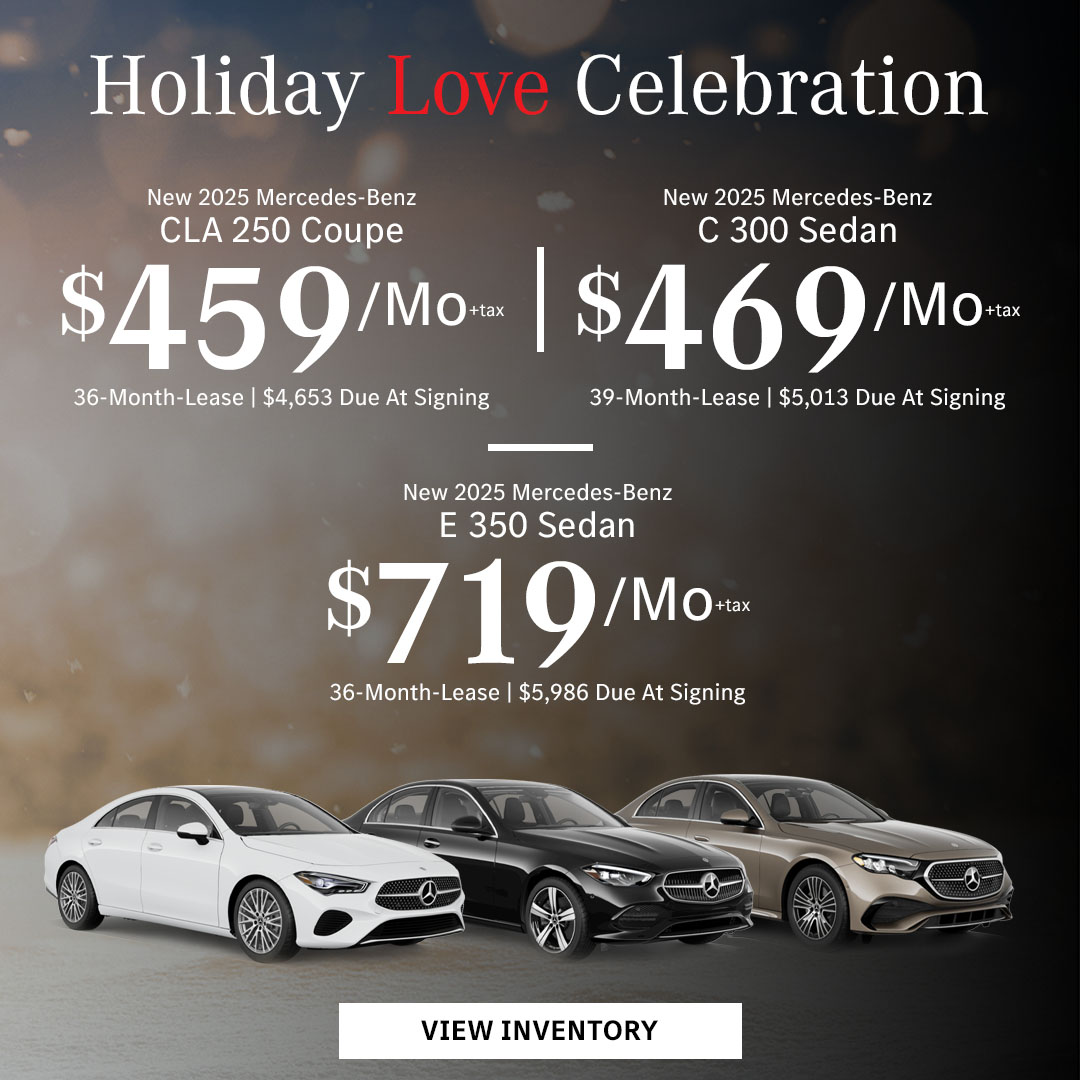 New 2025 Mercedes-Benz CLA 250 Coupe Lease for $459/month + tax per month for 36 Months Only $4,653 Due At Signing New 2025 Mercedes-Benz C 300 Sedan Lease for $469/month + tax per month for 39 Months Only $5,013 Due At Signing New 2025 Mercedes-Benz E 350 Sedan Lease for $719/month + tax per month for 36 Months Only $5,986 Due At Signing