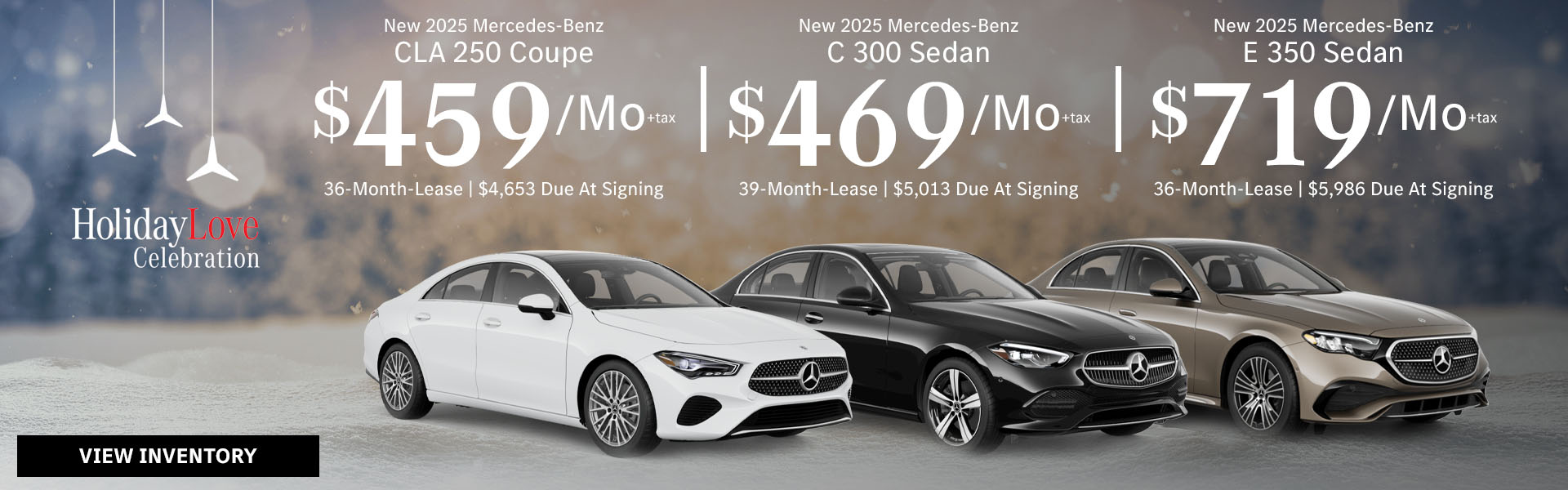 New 2025 Mercedes-Benz CLA 250 Coupe Lease for $459/month + tax per month for 36 Months Only $4,653 Due At Signing New 2025 Mercedes-Benz C 300 Sedan Lease for $469/month + tax per month for 39 Months Only $5,013 Due At Signing New 2025 Mercedes-Benz E 350 Sedan Lease for $719/month + tax per month for 36 Months Only $5,986 Due At Signing