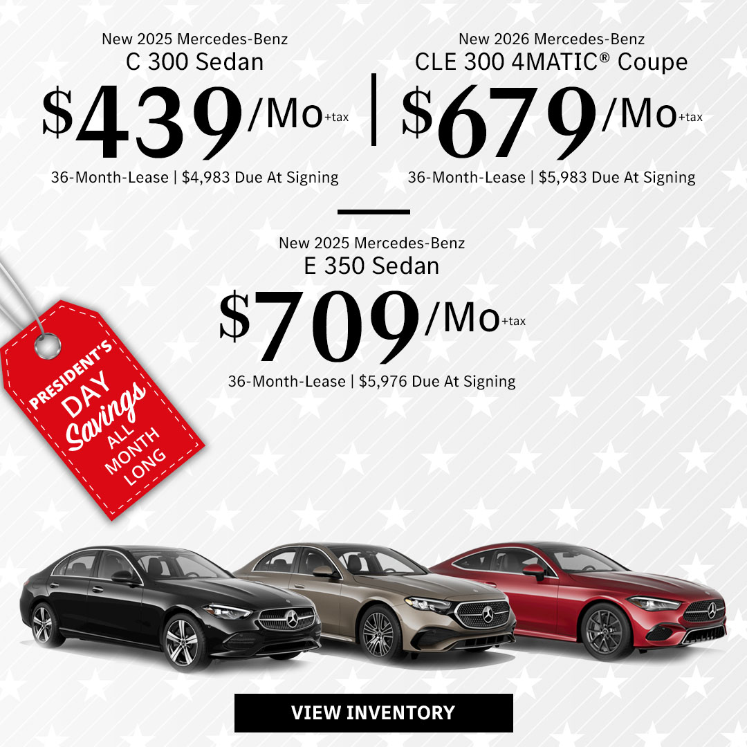 New 2025 Mercedes-Benz C 300 Sedan Lease for $439/month + tax per month for 36 Months Only $4,983 Due At Signing New 2026 Mercedes-Benz CLE 300 4MATIC® Coupe Lease for $679/month + tax per month for 36 Months Only $5,983 Due At Signing New 2025 Mercedes-Benz E 350 Sedan Lease for $709/month + tax per month for 36 Months Only $5,976 Due At Signing